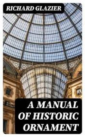 A Manual of Historic Ornament by Richard Glazier